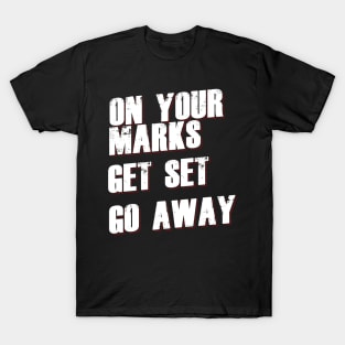 On Your Marks Get Set Go Away T-Shirt